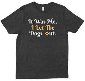 It Was Me I Let The Dogs Out Saying Friends Family GIft New Trendy T-shirt